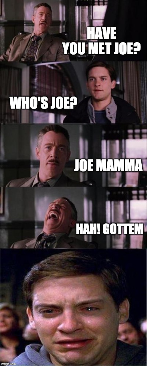 Peter Parker Cry Meme | HAVE YOU MET JOE? WHO'S JOE? JOE MAMMA; HAH! GOTTEM | image tagged in memes,peter parker cry | made w/ Imgflip meme maker