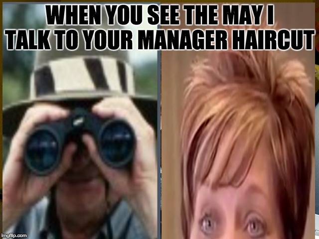 Grandma Finds The Internet Meme | WHEN YOU SEE THE MAY I TALK TO YOUR MANAGER HAIRCUT | image tagged in memes,grandma finds the internet | made w/ Imgflip meme maker