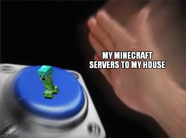 Blank Nut Button Meme | MY MINECRAFT SERVERS TO MY HOUSE | image tagged in memes,blank nut button | made w/ Imgflip meme maker