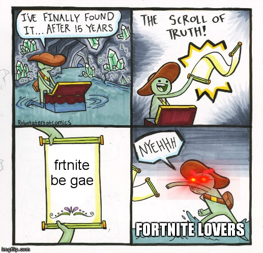 The Scroll Of Truth | frtnite be gae; FORTNITE LOVERS | image tagged in memes,the scroll of truth | made w/ Imgflip meme maker