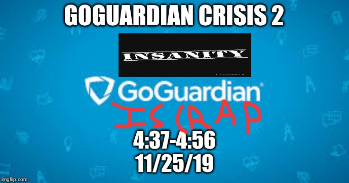 GOGUARDIAN CRISIS 2; 4:37-4:56
11/25/19 | image tagged in stupid humor | made w/ Imgflip meme maker