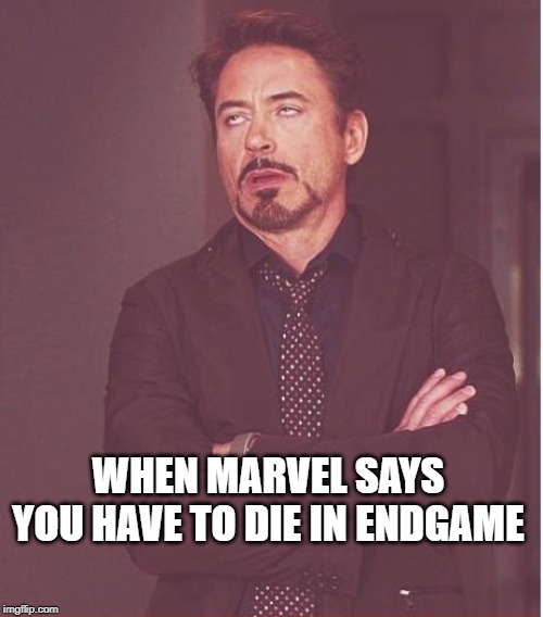 Face You Make Robert Downey Jr | WHEN MARVEL SAYS YOU HAVE TO DIE IN ENDGAME | image tagged in memes,face you make robert downey jr | made w/ Imgflip meme maker