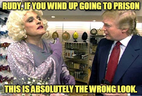 Looking for love in all the wrong places | RUDY, IF YOU WIND UP GOING TO PRISON; THIS IS ABSOLUTELY THE WRONG LOOK. | image tagged in trump rudy giuliana drag queen transvestite gay,trump,giuliani,gay,trans,prison | made w/ Imgflip meme maker