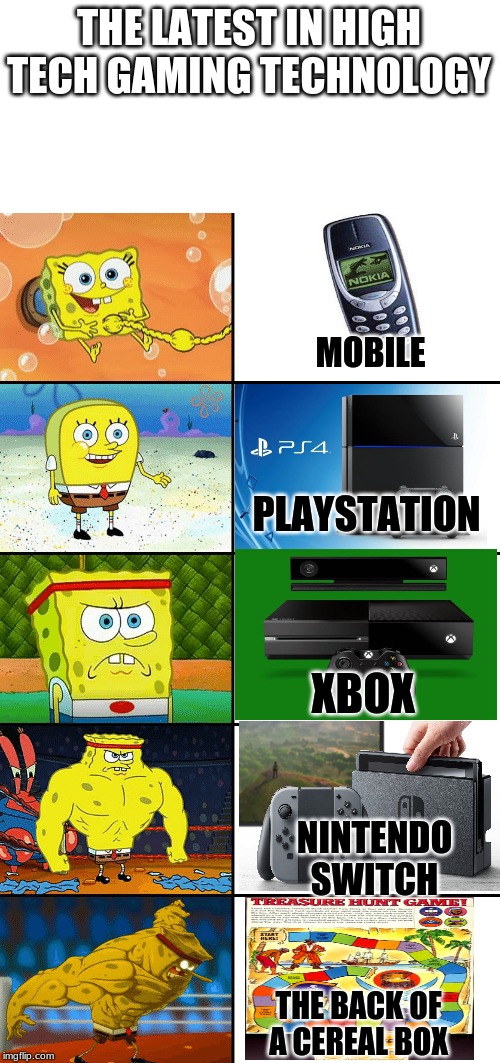 You know it's true. | THE LATEST IN HIGH TECH GAMING TECHNOLOGY; MOBILE; PLAYSTATION; XBOX; NINTENDO SWITCH; THE BACK OF A CEREAL BOX | image tagged in spongebob fight 5,gaming | made w/ Imgflip meme maker
