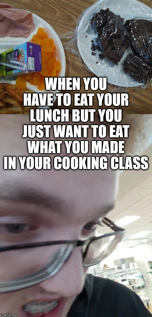 WHEN YOU HAVE TO EAT YOUR LUNCH BUT YOU JUST WANT TO EAT WHAT YOU MADE IN YOUR COOKING CLASS | image tagged in semi-healthy foods vs sweets | made w/ Imgflip meme maker