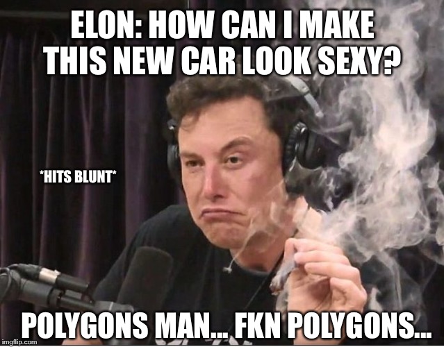 Elon Musk Thinking About Car Concepts | ELON: HOW CAN I MAKE THIS NEW CAR LOOK SEXY? *HITS BLUNT*; POLYGONS MAN... FKN POLYGONS... | image tagged in elon musk smoking a joint,elon musk,smoking,hits blunt,memes,funny | made w/ Imgflip meme maker