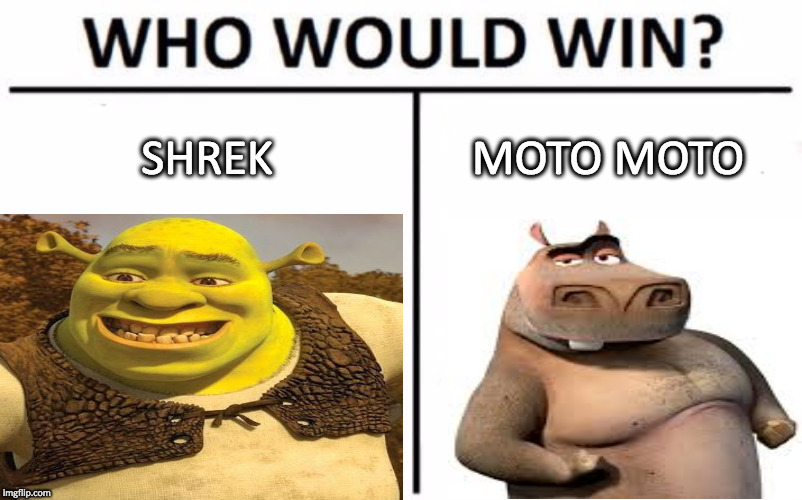 SHREK; MOTO MOTO | image tagged in shrek,who would win,moto moto,dreamworks,madagascar | made w/ Imgflip meme maker