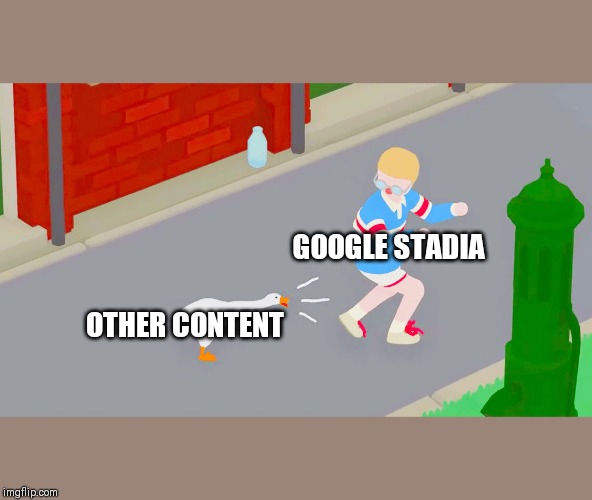 Untitled goose game | GOOGLE STADIA; OTHER CONTENT | image tagged in untitled goose game | made w/ Imgflip meme maker