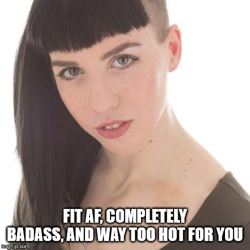 FIT AF, COMPLETELY BADASS, AND WAY TOO HOT FOR YOU | image tagged in helen mckeen,boys vs girls,dit | made w/ Imgflip meme maker