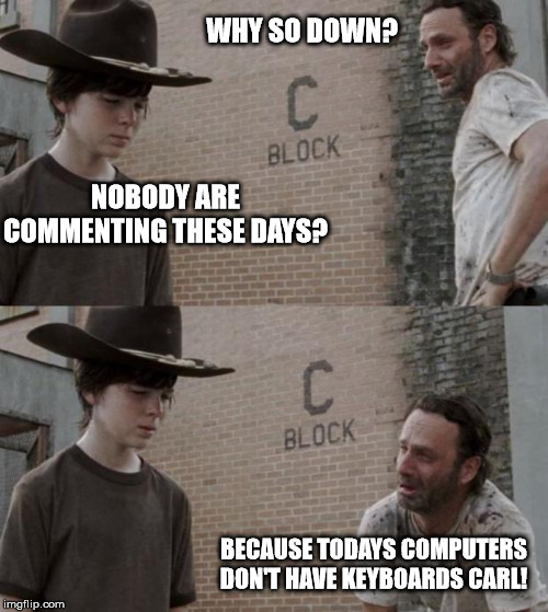 Rick and Carl Meme | NOBODY ARE COMMENTING THESE DAYS? BECAUSE TODAYS COMPUTERS DON'T HAVE KEYBOARDS CARL! WHY SO DOWN? | image tagged in memes,rick and carl | made w/ Imgflip meme maker