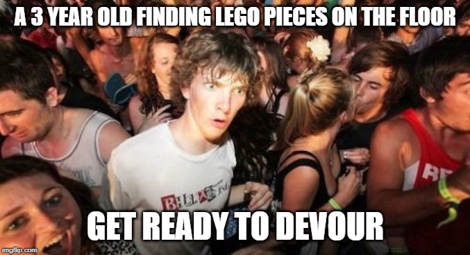 Sudden Clarity Clarence Meme | A 3 YEAR OLD FINDING LEGO PIECES ON THE FLOOR; GET READY TO DEVOUR | image tagged in memes,sudden clarity clarence | made w/ Imgflip meme maker