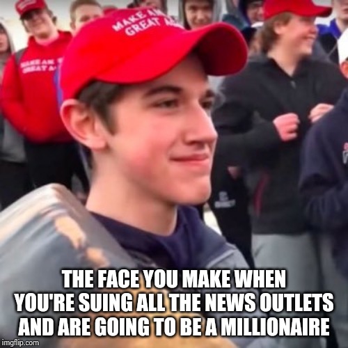 A Game changer for the News Media | THE FACE YOU MAKE WHEN YOU'RE SUING ALL THE NEWS OUTLETS AND ARE GOING TO BE A MILLIONAIRE | image tagged in nicholas sandmann,fake news,big trouble,give that man a cookie,i see what you did there,payday | made w/ Imgflip meme maker