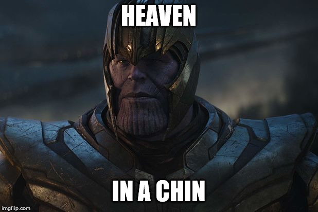 Thanos Meme II | HEAVEN; IN A CHIN | image tagged in thanos,chin | made w/ Imgflip meme maker