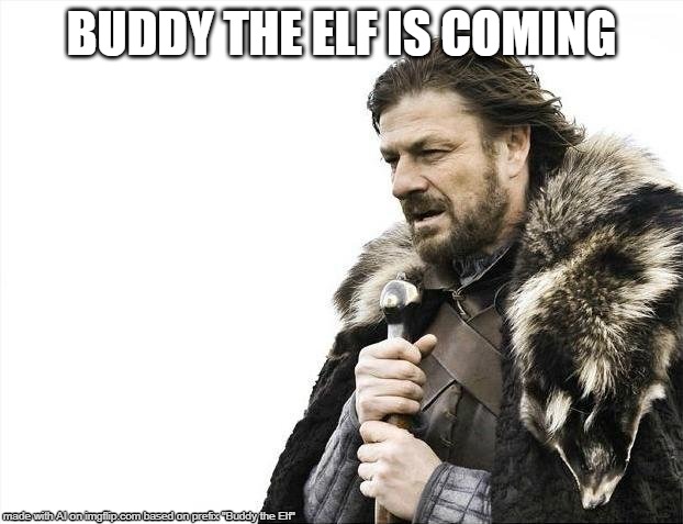 Brace Yourselves X is Coming | BUDDY THE ELF IS COMING | image tagged in memes,brace yourselves x is coming | made w/ Imgflip meme maker