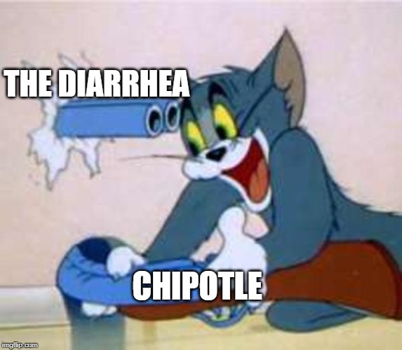 Inevitable | THE DIARRHEA; CHIPOTLE | image tagged in tom the cat shooting himself | made w/ Imgflip meme maker