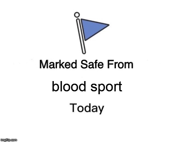 Marked Safe From | blood sport | image tagged in memes,marked safe from | made w/ Imgflip meme maker