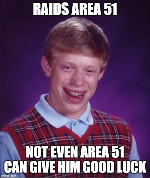 Bad Luck Brian | RAIDS AREA 51; NOT EVEN AREA 51 CAN GIVE HIM GOOD LUCK | image tagged in memes,bad luck brian | made w/ Imgflip meme maker
