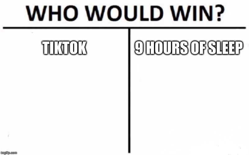 Who Would Win? | TIKTOK; 9 HOURS OF SLEEP | image tagged in memes,who would win | made w/ Imgflip meme maker