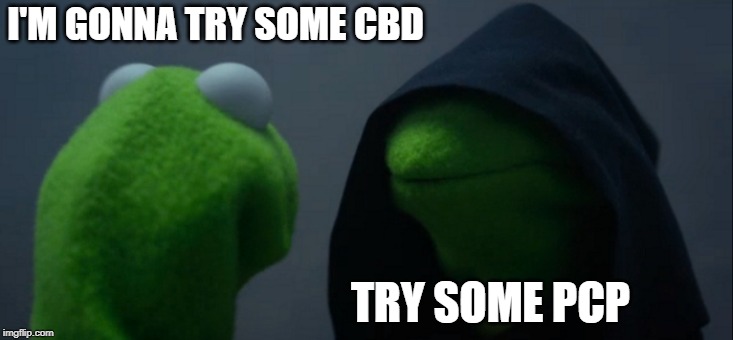 Evil Kermit | I'M GONNA TRY SOME CBD; TRY SOME PCP | image tagged in memes,evil kermit | made w/ Imgflip meme maker