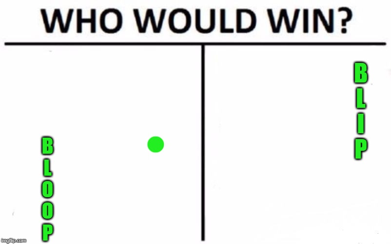 mystery ball | B
L
I
P; B
L
O
O
P | image tagged in memes,who would win,funny | made w/ Imgflip meme maker