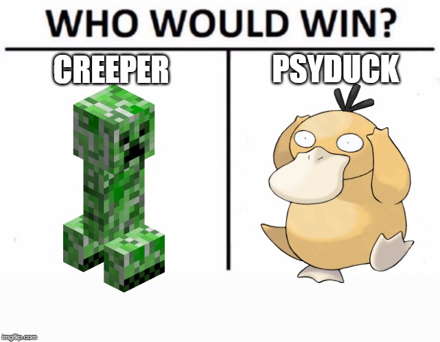 NO ONE WINS THIS ONE |  PSYDUCK; CREEPER | image tagged in memes,who would win,creeper,psyduck,pokemon,minecraft | made w/ Imgflip meme maker