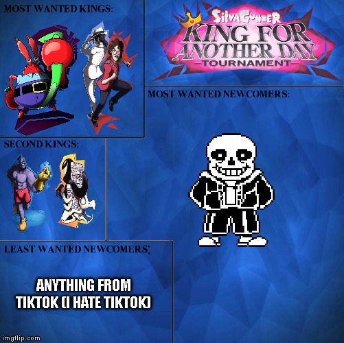 King For Another Day Wanted Kings / Newcomers | ANYTHING FROM TIKTOK (I HATE TIKTOK) | image tagged in king for another day,king for another day wanted kings / newcomers | made w/ Imgflip meme maker