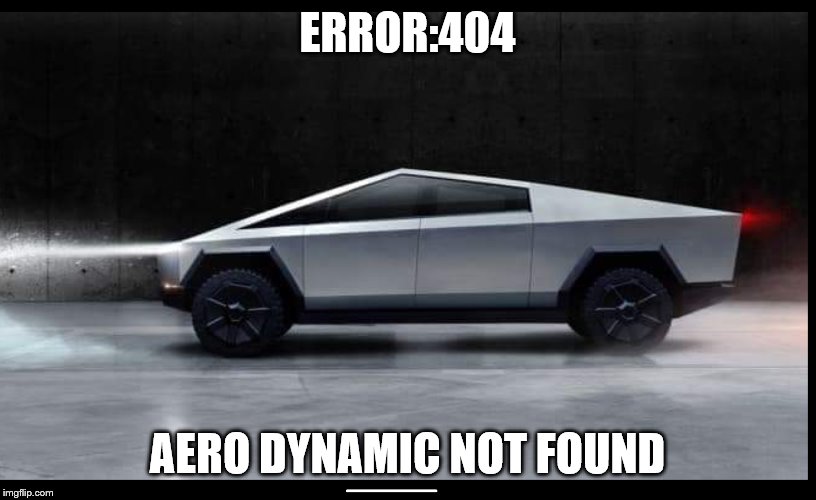 Tesla Truck | ERROR:404; AERO DYNAMIC NOT FOUND | image tagged in tesla truck | made w/ Imgflip meme maker