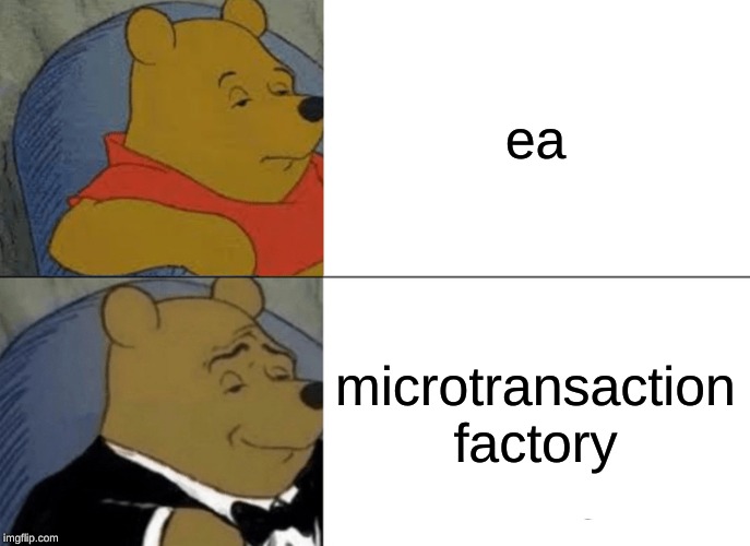 Tuxedo Winnie The Pooh Meme | ea; microtransaction factory | image tagged in memes,tuxedo winnie the pooh | made w/ Imgflip meme maker