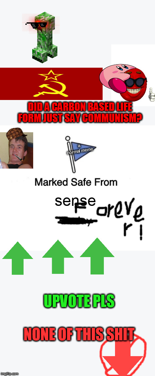 Marked Safe From | DID A CARBON BASED LIFE FORM JUST SAY COMMUNISM? a normal meme; sense; UPVOTE PLS; NONE OF THIS SHIT | image tagged in memes,marked safe from | made w/ Imgflip meme maker