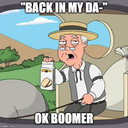 Pepperidge Farm Remembers Meme | "BACK IN MY DA-"; OK BOOMER | image tagged in memes,pepperidge farm remembers | made w/ Imgflip meme maker