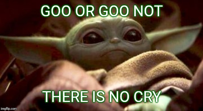 A Goo Hope | GOO OR GOO NOT; THERE IS NO CRY | image tagged in baby yoda | made w/ Imgflip meme maker