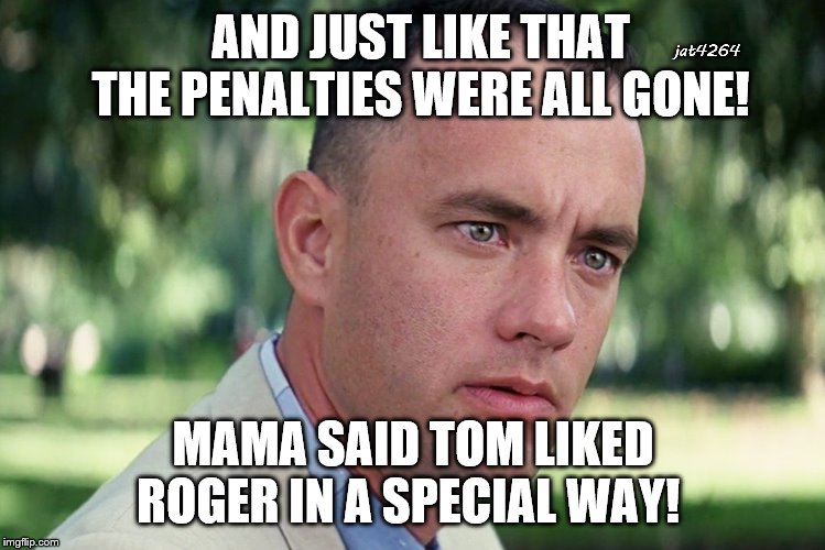 penalties | AND JUST LIKE THAT THE PENALTIES WERE ALL GONE! jat4264; MAMA SAID TOM LIKED ROGER IN A SPECIAL WAY! | image tagged in memes,and just like that,bad call,penalties,dallascowboys,wedemboys | made w/ Imgflip meme maker