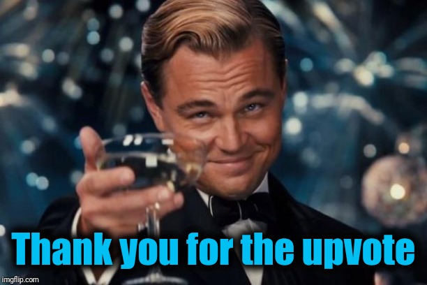 Leonardo Dicaprio Cheers Meme | Thank you for the upvote | image tagged in memes,leonardo dicaprio cheers | made w/ Imgflip meme maker