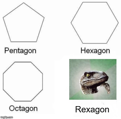 Pentagon Hexagon Octagon Meme | Rexagon | image tagged in memes,pentagon hexagon octagon | made w/ Imgflip meme maker