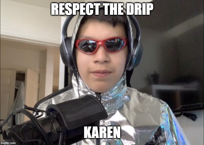 Respect the Drip Karen | RESPECT THE DRIP; KAREN | image tagged in respect the drip karen | made w/ Imgflip meme maker