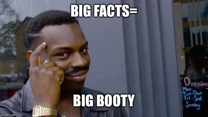Roll Safe Think About It Meme | BIG FACTS= BIG BOOTY | image tagged in memes,roll safe think about it | made w/ Imgflip meme maker
