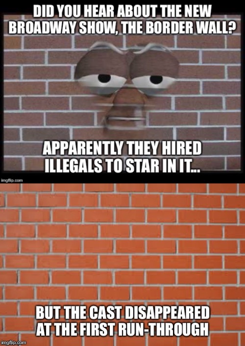 What’s Up Wall-y | image tagged in wall,broadway play,illegals,cast,trump | made w/ Imgflip meme maker