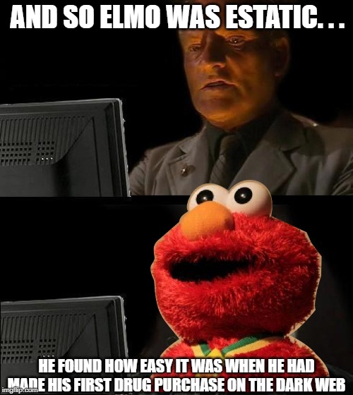 drug elmo | AND SO ELMO WAS ESTATIC. . . HE FOUND HOW EASY IT WAS WHEN HE HAD MADE HIS FIRST DRUG PURCHASE ON THE DARK WEB | image tagged in millennials | made w/ Imgflip meme maker