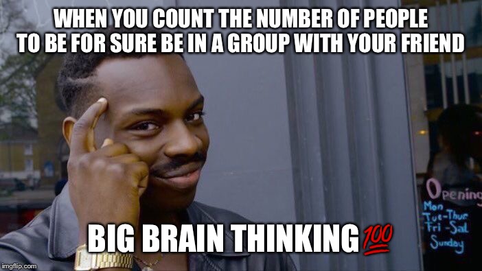 Roll Safe Think About It Meme | WHEN YOU COUNT THE NUMBER OF PEOPLE TO BE FOR SURE BE IN A GROUP WITH YOUR FRIEND; BIG BRAIN THINKING💯 | image tagged in memes,roll safe think about it | made w/ Imgflip meme maker