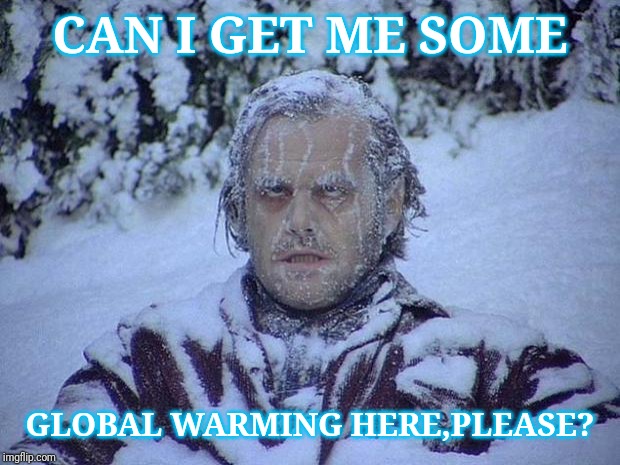 Jack Nicholson The Shining Snow | CAN I GET ME SOME; GLOBAL WARMING HERE,PLEASE? | image tagged in memes,jack nicholson the shining snow | made w/ Imgflip meme maker