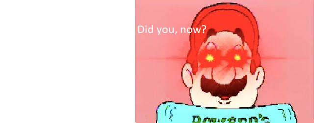 High Quality Did you, now? mario Blank Meme Template