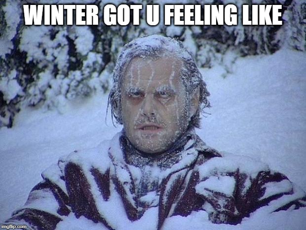 Jack Nicholson The Shining Snow Meme | WINTER GOT U FEELING LIKE | image tagged in memes,jack nicholson the shining snow | made w/ Imgflip meme maker