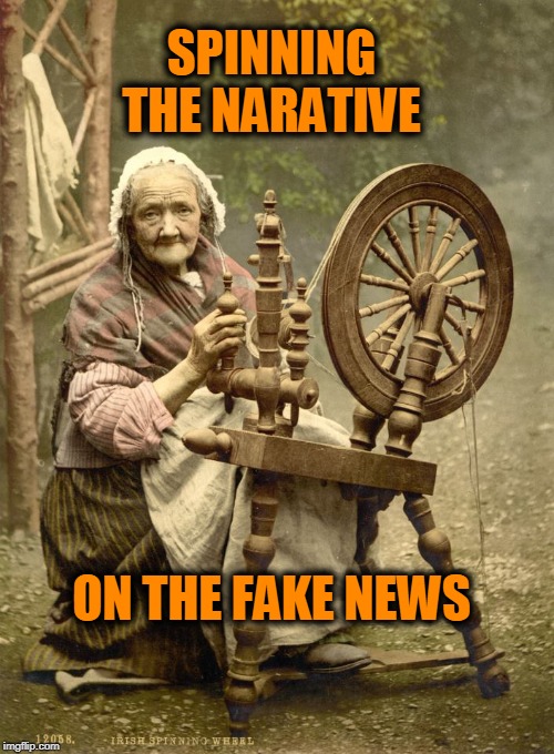 Old Woman at Spinning Wheel | SPINNING THE NARATIVE; ON THE FAKE NEWS | image tagged in old woman at spinning wheel | made w/ Imgflip meme maker