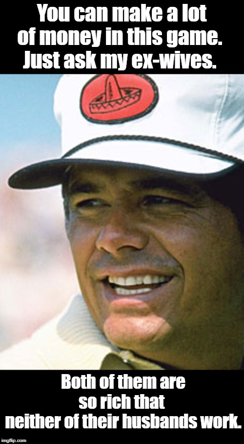 Lee Trevino | You can make a lot of money in this game. 
Just ask my ex-wives. Both of them are so rich that 
neither of their husbands work. | image tagged in quotes | made w/ Imgflip meme maker