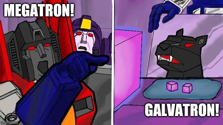 Starscream Ravage | MEGATRON! GALVATRON! | image tagged in starscream ravage | made w/ Imgflip meme maker