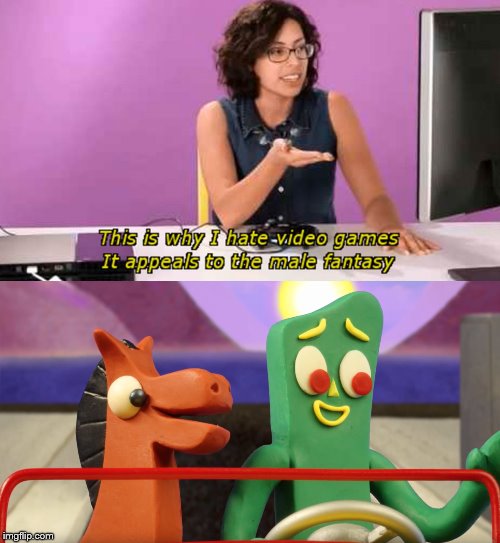 gumby sexist joke | image tagged in why i hate video games | made w/ Imgflip meme maker