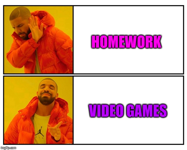 Video games yes, homework no. | HOMEWORK; VIDEO GAMES | image tagged in drakeposting,videogames,homework,nohomework,ihatehomework,ilovevideogames | made w/ Imgflip meme maker