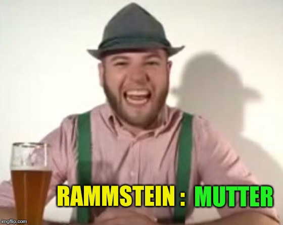 german | RAMMSTEIN : MUTTER | image tagged in german | made w/ Imgflip meme maker