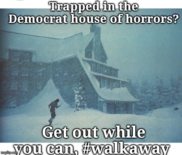 Overlook hotel | Trapped in the Democrat house of horrors? Get out while you can, #walkaway | image tagged in democrats | made w/ Imgflip meme maker