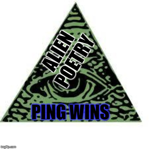 illuminati confirmed | ALIEN
POETRY; PING WINS | image tagged in illuminati confirmed | made w/ Imgflip meme maker